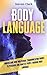 Body Language: Understand How Non-Verbal Communication Works To Persuade And Analyze People Through Body Language