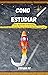 Como estudiar: Cómo aprender a estudiar, Técnicas de estudio para sacar tu máximo potencial (Spanish Edition)