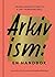 Arkivism: En handbok - hitta, spara och organisera för framtidens historieskrivning