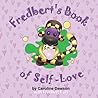 Fredbert's Book of Self-Love: A book for little people to understand what self-love is and how to practice it