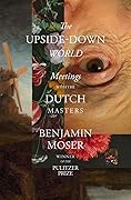 The Upside-Down World: Meetings with the Dutch Masters