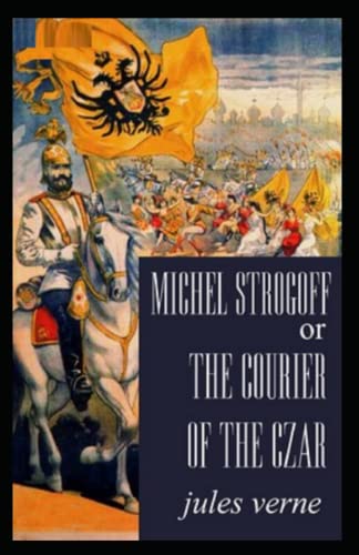 Michael Strogoff: The Courier of the Czar *illustrated edition)