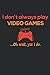 I Don't Always Play Video G...