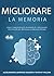 Migliorare La Memoria: L'apprendimento Accelerato E L'allenamento Del Cervello per Sbloccare La Memoria Illimitata (Italian Edition)