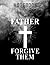 Notebook: Father Forgive Th...