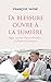 Ta blessure ouvre à la lumi...