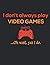 I Don't Always Play Video G...