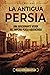 La antigua Persia: Una apas...