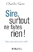 Sire, surtout ne faites rie...