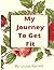 My Journey to be Fit.: A jo...