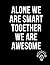Alone We Are Smart Together...