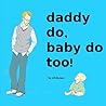Daddy do, baby do too!