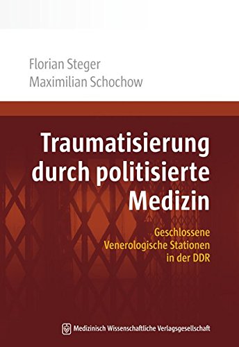 Traumatisierung durch politisierte Medizin: Geschlossene Venerologische Stationen in der DDR (Paperback)
