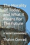 The Morality Of Today, and What it Means For The Future: A Social Commentary