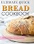 Ultimate Quick Bread Cookbook: 120 Oven-fresh loaves, rolls, biscuits and more