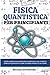 FISICA QUANTISTICA PER PRIN...