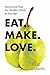 Eat. Make. Love: Nutritiona...