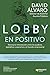 Lobby en positivo: Necesaria intersección entre los poderes ejecutivo y legislativo y el mundo empresarial (Spanish Edition)