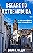 Escape to Extremadura by Brian J. Wilson Escape to Extremadura by Brian J. Wilson