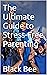 The Ultimate Guide to Stress-Free Parenting