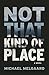 Not That Kind of Place