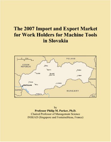 The 2007 Import and Export Market for Work Holders for Machine Tools in Slovakia (Paperback)