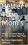 Better Than Mom's by Barbara Angermeier Malcolm