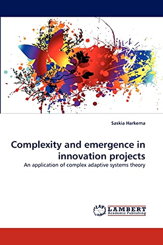 Complexity and emergence in innovation projects: An application of complex adaptive systems theory (Paperback)