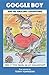 GOGGLE BOY: and his Amazing Adventures (The Adventures of Goggle Boy)