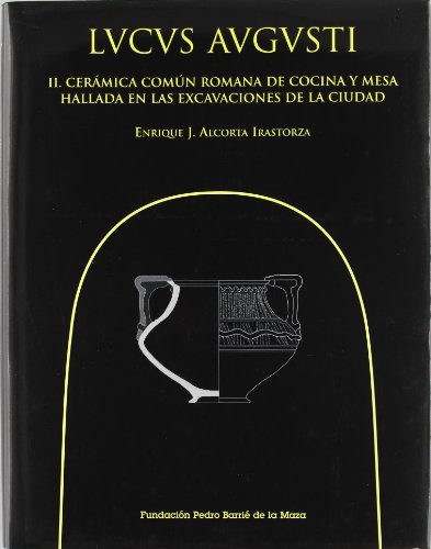 Lucus Augusti. II: Cerámica común romana de cocina y mesa halladas en las excavaciones de la ciudad (Hardcover)