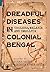 Dreadful Diseases in Colonial Bengal by Suranjan Das