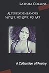 Altered Demeanors: My Life, My Love, My Art: A Collection of Poetry