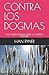 CONTRA LOS DOGMAS: UNA VISI...