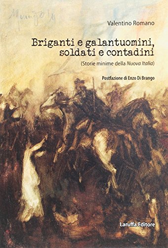 Briganti e galantuomini, soldati e contadini. (Storie minime della nuova Italia)