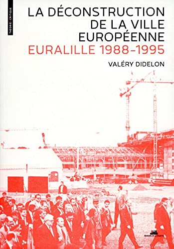 La Déconstruction de la ville européenne. Euralille 1988-1995 (Paperback)