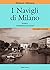 I Milanin Milanon. I navigl...