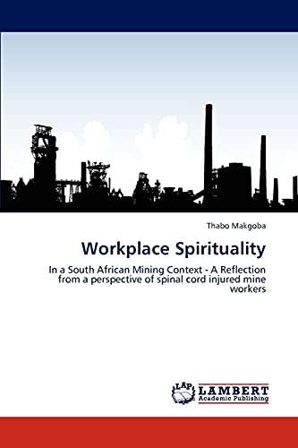 Workplace Spirituality: In a South African Mining Context - A Reflection from a perspective of spinal cord injured mine workers (Paperback)