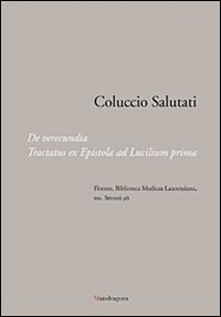 Coluccio Salutati. De verecundia. Tractatus ex epistola ad Lucilium prima. Firenze, Biblioteca Medicea Laurenziana, ms. Strozzi 96 (Paperback)