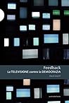 Feedback: La televisione contro la democrazia (Italian Edition) Feedback: La televisione contro la democrazia (Italian Edition)