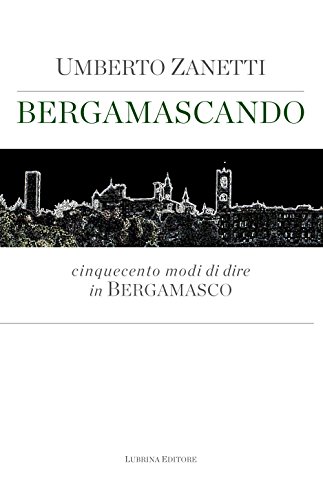 Bergamascando. Cinquecento modi di dire in bergamasco (Paperback)