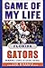 Game of My Life Florida Gators: Memorable Stories of Gators Football