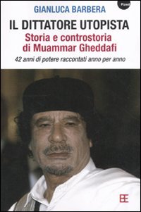 Il dittatore utopista. Storia e controstoria di Muammar Gheddafi. 42 anni di potere raccontati anno per anno (Paperback)