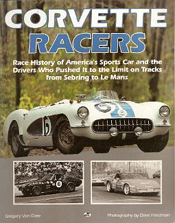 Corvette Racers: Race History of America's Sports Car and the Drivers Who Pushed It to the Limit on Tracks from Sebring to Le Mans