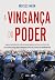 Vingança do poder: Como os autocratas estão reinventando a política do século XXI com estratégias para enfraquecer os alicerces da democracia (Portuguese Edition)