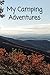 My Camping Adventures: The ultimate journal / notebook / logbook for recording family memories as you camp and explore the great outdoors. Weather you ... your best campgrounds and your activities.