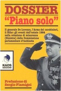 Dossier «Piano solo». Il generale De Lorenzo, l'Arma dei carabinieri, il Sifar: gli eventi dell'estate 1964 nella relazione di minoranza (Sinistra)...
