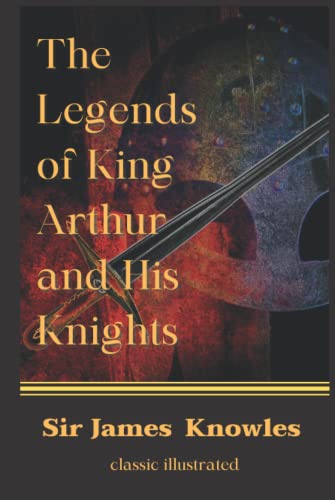 The Legends of King Arthur and His Knights: with original illustrations