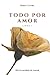TODO POR AMOR: PARTE I
