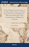 Twelve Designs of Country-houses, of two, Three and Four Rooms on a Floor, Proper for Glebes and Small Estates, With Some Observations on the Common Errors in Building. By a Gentleman