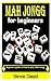 MAH JONGG FOR BEGINNERS: Be...
